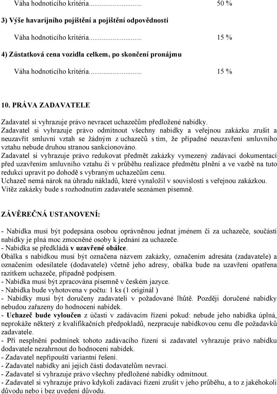 Zadavatel si vyhrazuje právo odmítnout všechny nabídky a veřejnou zakázku zrušit a neuzavřít smluvní vztah se žádným z uchazečů s tím, že případné neuzavření smluvního vztahu nebude druhou stranou