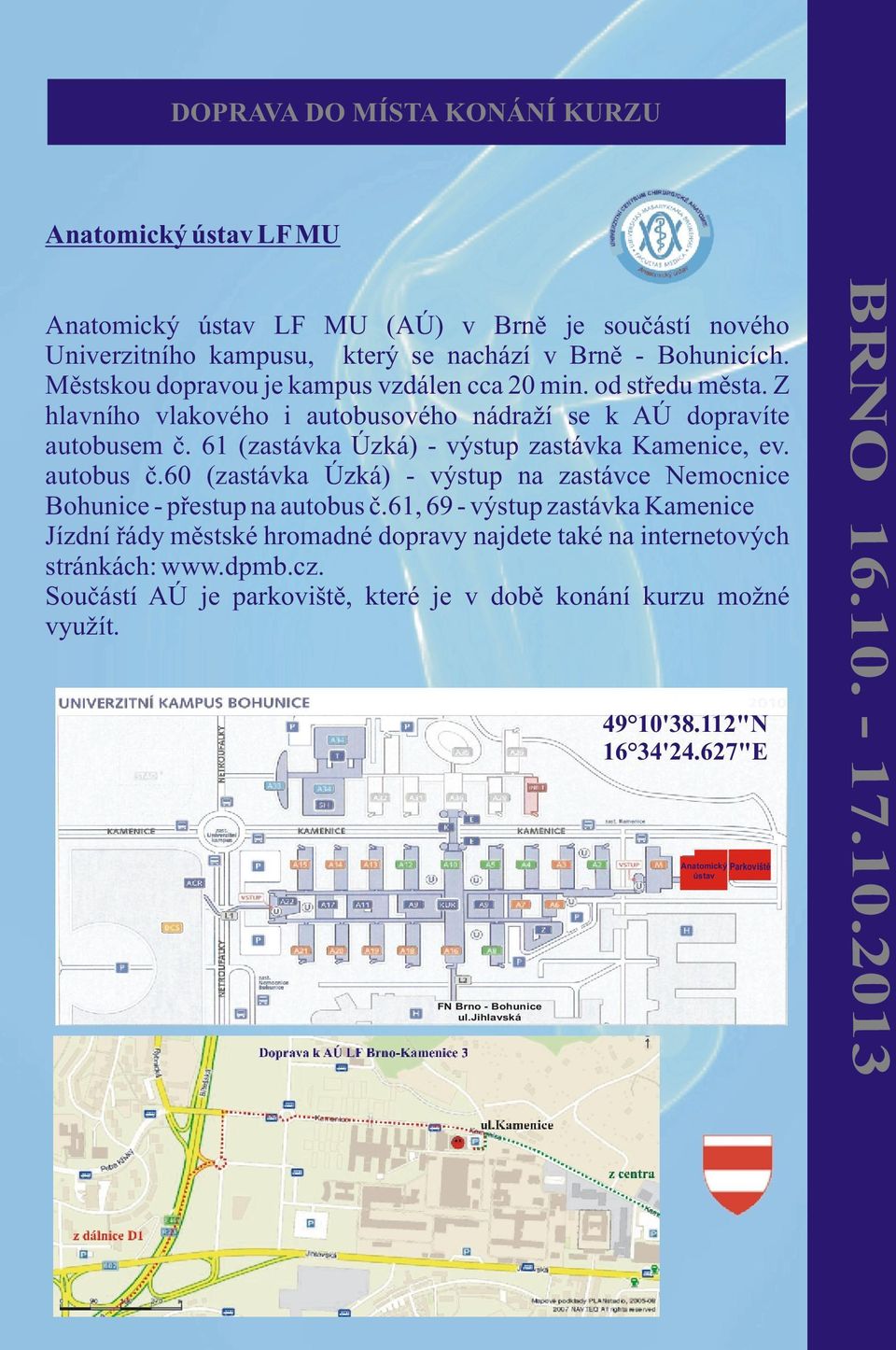 autobus è.60 (zastávka Úzká) - výstup na zastávce Nemocnice Bohunice - pøestup na autobus è.