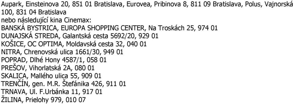 KOŠICE, OC OPTIMA, Moldavská cesta 32, 040 01 NITRA, Chrenovská ulica 1661/30, 949 01 POPRAD, Dlhé Hony 4587/1, 058 01 PREŠOV, Vihorlatská