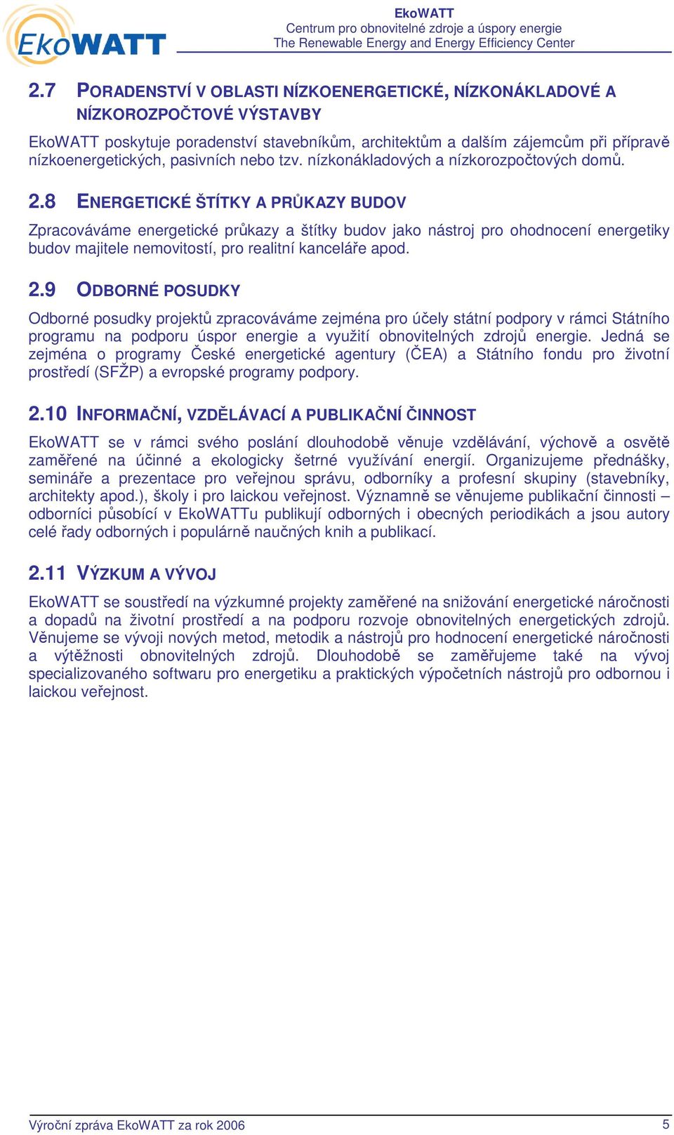 8 ENERGETICKÉ ŠTÍTKY A PRŮKAZY BUDOV Zpracováváme energetické průkazy a štítky budov jako nástroj pro ohodnocení energetiky budov majitele nemovitostí, pro realitní kanceláře apod. 2.