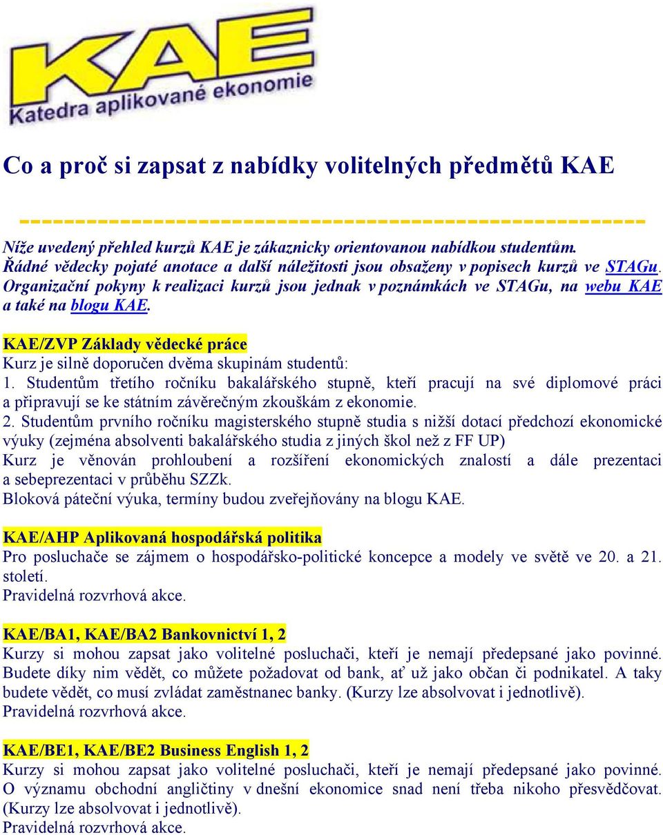 KAE/ZVP Základy vědecké práce Kurz je silně doporučen dvěma skupinám studentů: 1.