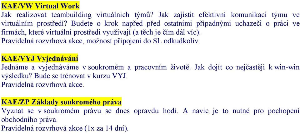 Pravidelná rozvrhová akce, možnost připojení do SL odkudkoliv. KAE/VYJ Vyjednávání Jednáme a vyjednáváme v soukromém a pracovním životě.