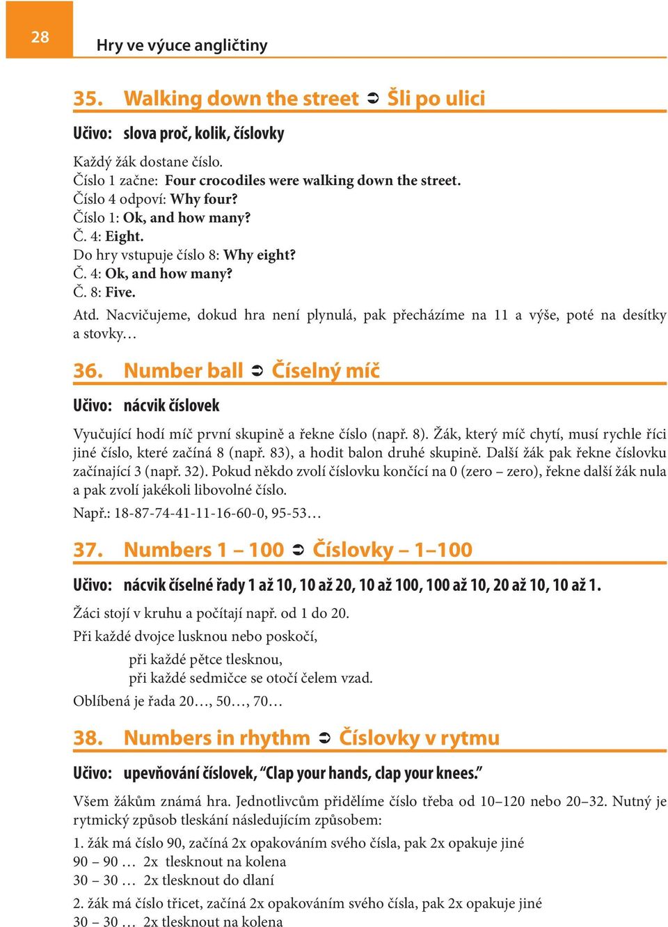 Nacvičujeme, dokud hra není plynulá, pak přecházíme na 11 a výše, poté na desítky a stovky 36. Number ball Číselný míč Učivo: nácvik číslovek Vyučující hodí míč první skupině a řekne číslo (např. 8).