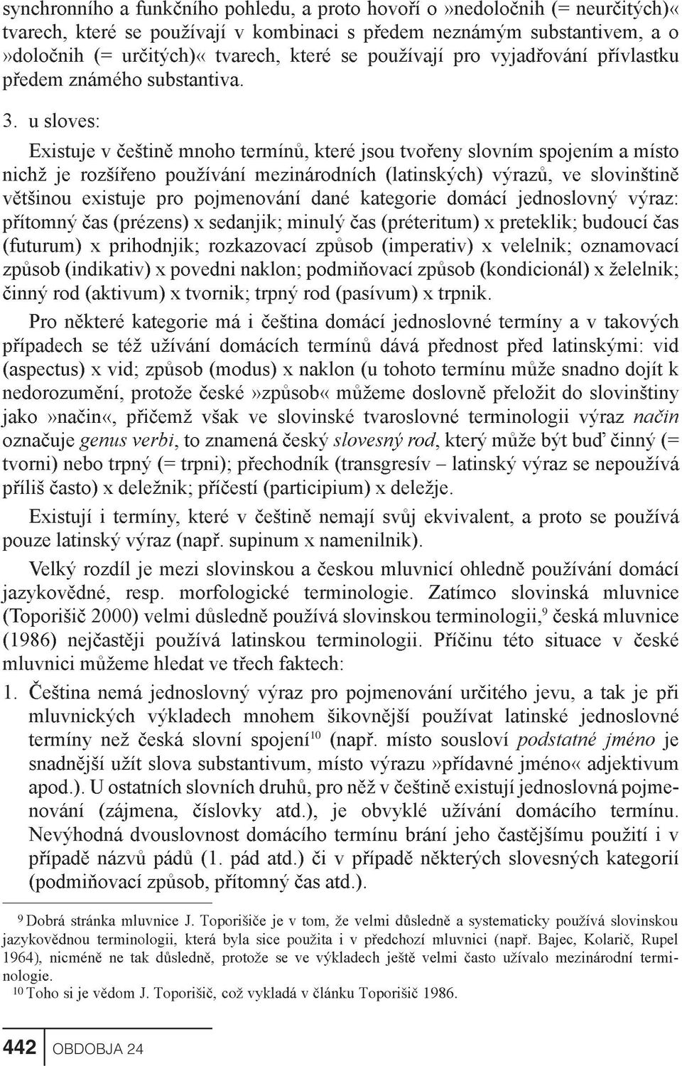 u sloves: Existuje v èeštinì mnoho termínù, které jsou tvoøeny slovním spojením a místo nichž je rozšíøeno používání mezinárodních (latinských) výrazù, ve slovinštinì vìtšinou existuje pro