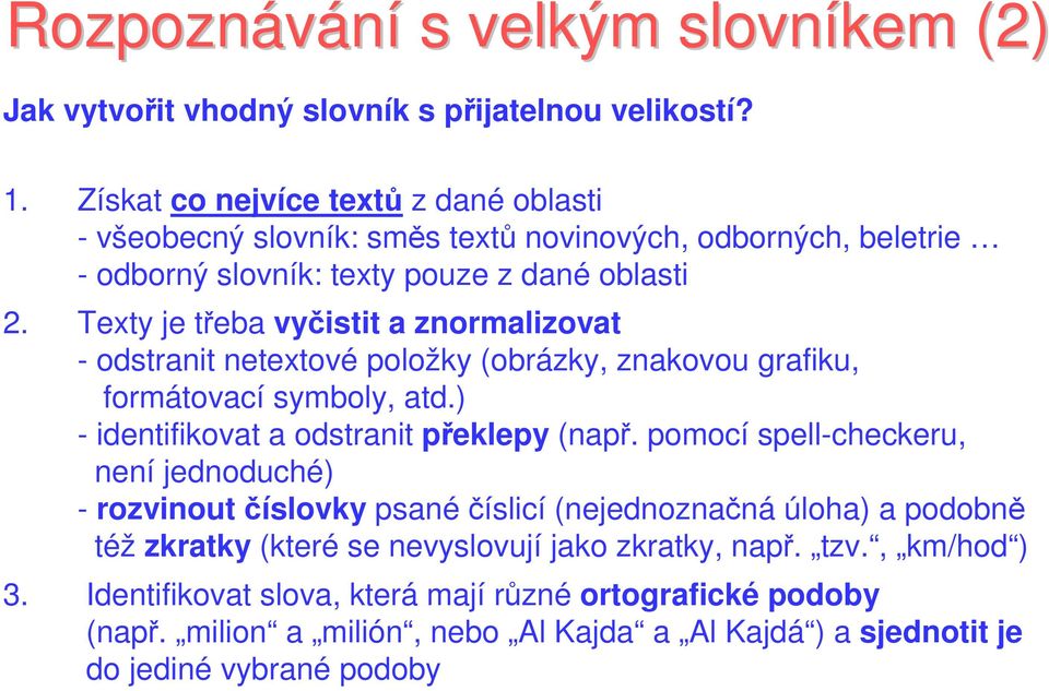 Texty je třeba vyčistit a zormalizovat - odstrait etextové položky obrázky, zakovou grafiku, formátovací symboly, atd. - idetifikovat a odstrait překlepy apř.