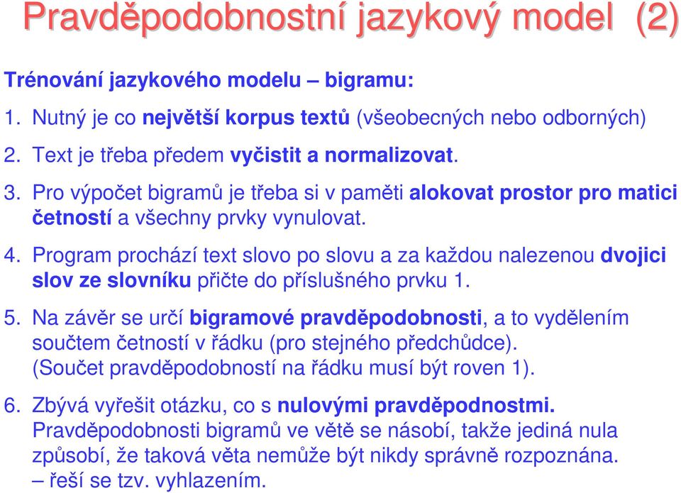 Program prochází text slovo po slovu a za každou alezeou dvojici slov ze slovíku přičte do příslušého prvku. 5.