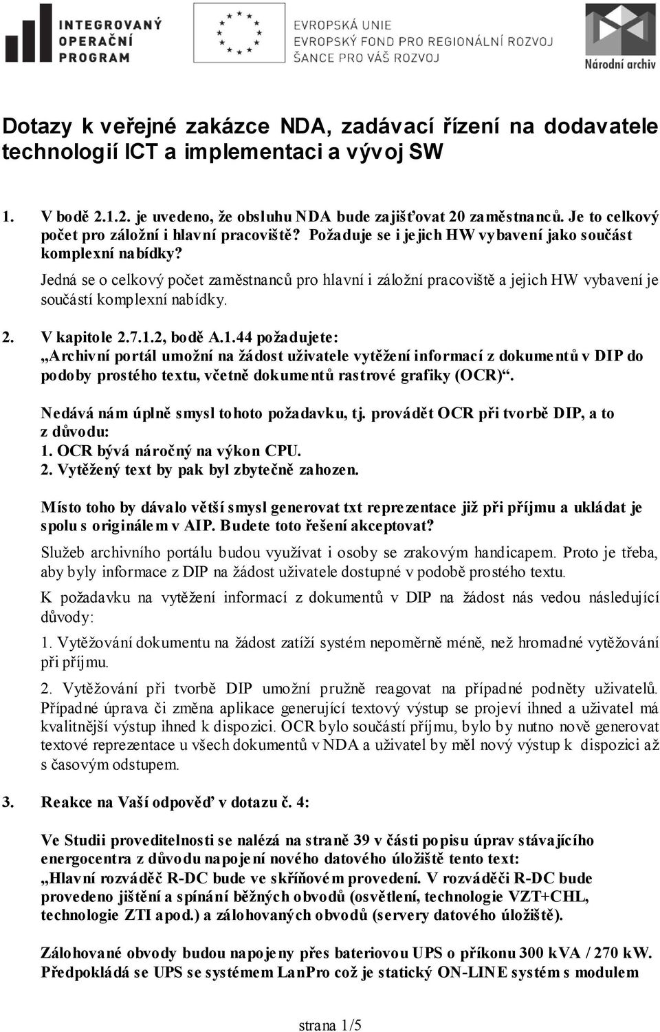 Jedná se o celkový počet zaměstnanců pro hlavní i záložní pracoviště a jejich HW vybavení je součástí komplexní nabídky. 2. V kapitole 2.7.1.