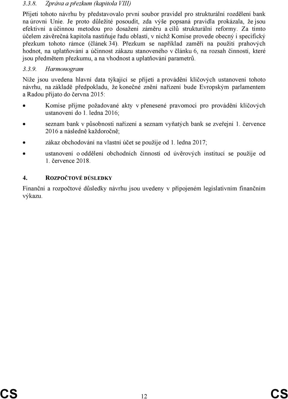 Za tímto účelem závěrečná kapitola nastiňuje řadu oblastí, v nichž Komise provede obecný i specifický přezkum tohoto rámce (článek 34).