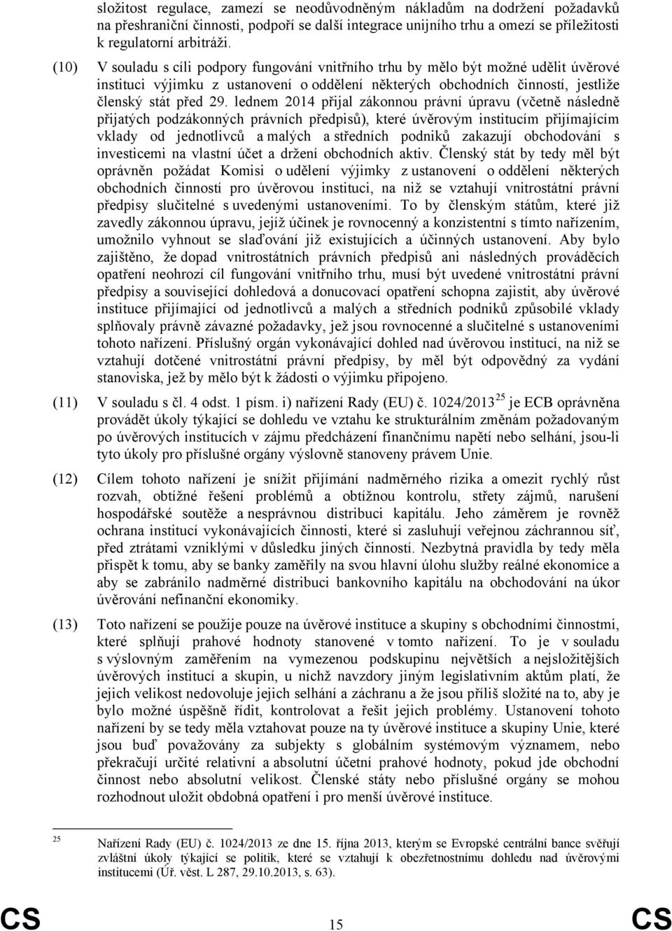 lednem 2014 přijal zákonnou právní úpravu (včetně následně přijatých podzákonných právních předpisů), které úvěrovým institucím přijímajícím vklady od jednotlivců a malých a středních podniků