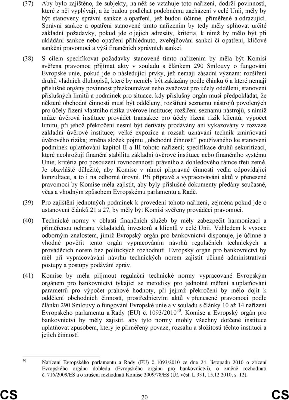 Správní sankce a opatření stanovené tímto nařízením by tedy měly splňovat určité základní požadavky, pokud jde o jejich adresáty, kritéria, k nimž by mělo být při ukládání sankce nebo opatření