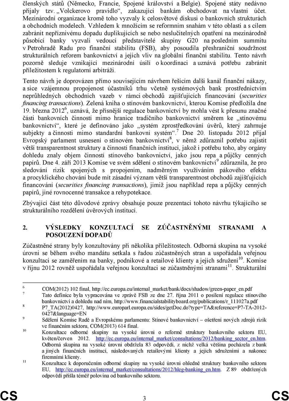 Vzhledem k množícím se reformním snahám v této oblasti a s cílem zabránit nepříznivému dopadu duplikujících se nebo neslučitelných opatření na mezinárodně působící banky vyzvali vedoucí představitelé