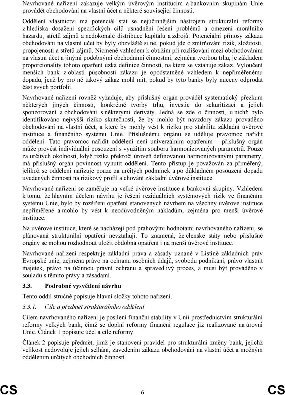 nedokonalé distribuce kapitálu a zdrojů. Potenciální přínosy zákazu obchodování na vlastní účet by byly obzvláště silné, pokud jde o zmírňování rizik, složitosti, propojenosti a střetů zájmů.