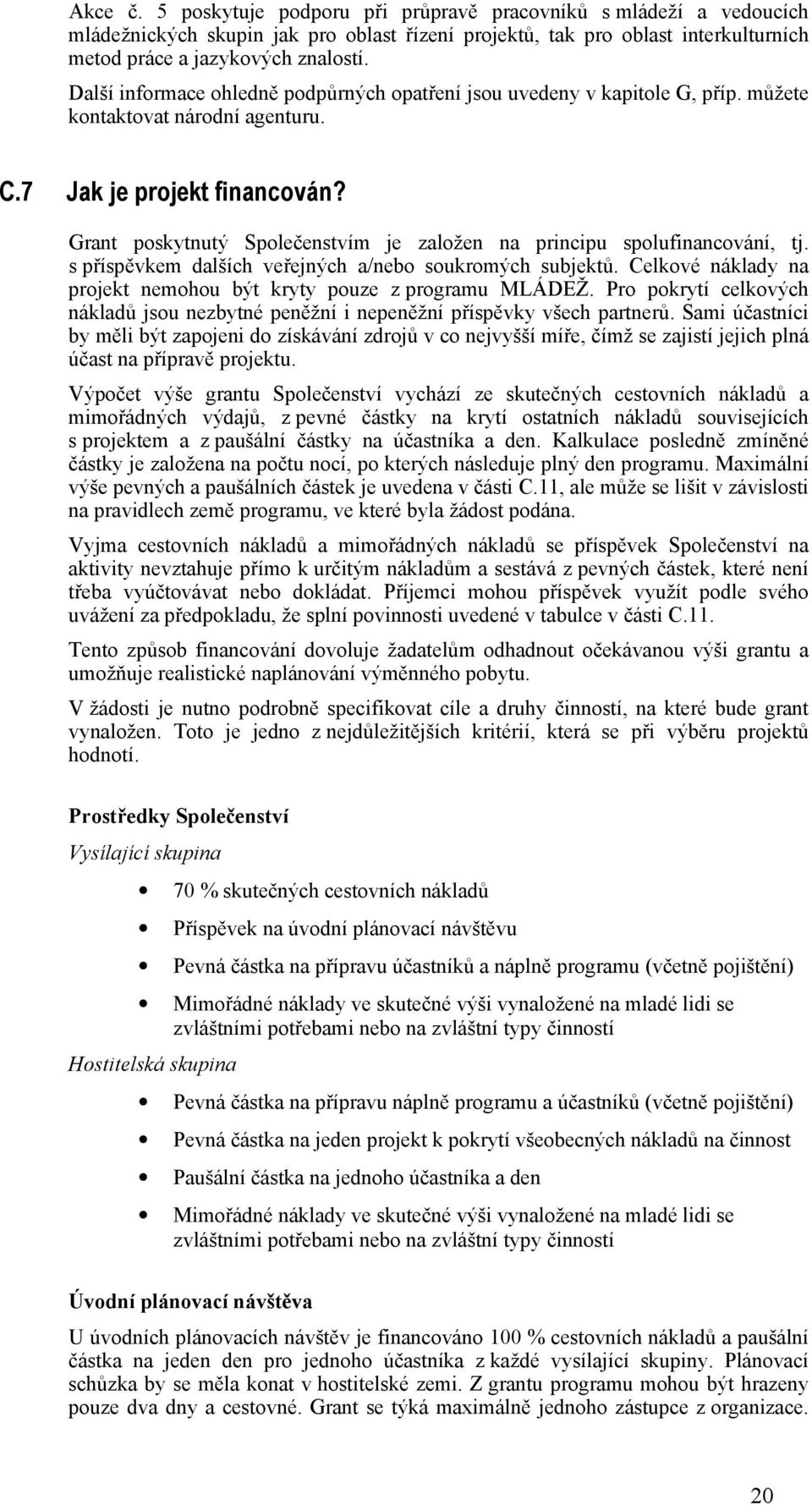 Grant poskytnutý Společenstvím je založen na principu spolufinancování, tj. s příspěvkem dalších veřejných a/nebo soukromých subjektů.