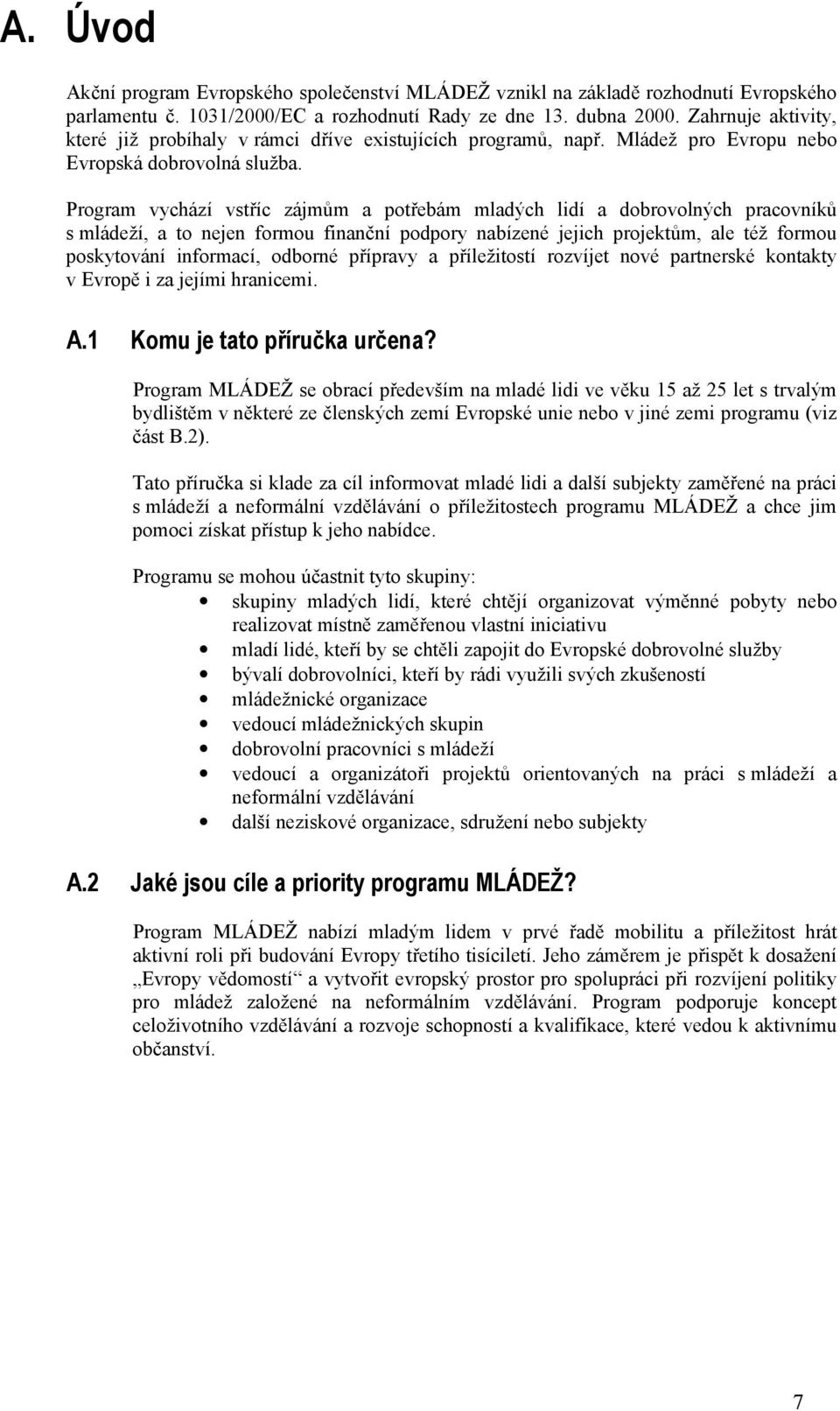 Program vychází vstříc zájmům a potřebám mladých lidí a dobrovolných pracovníků s mládeží, a to nejen formou finanční podpory nabízené jejich projektům, ale též formou poskytování informací, odborné