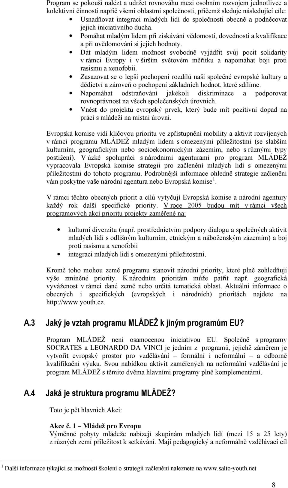 Dát mladým lidem možnost svobodně vyjádřit svůj pocit solidarity v rámci Evropy i v širším světovém měřítku a napomáhat boji proti rasismu a xenofobii.