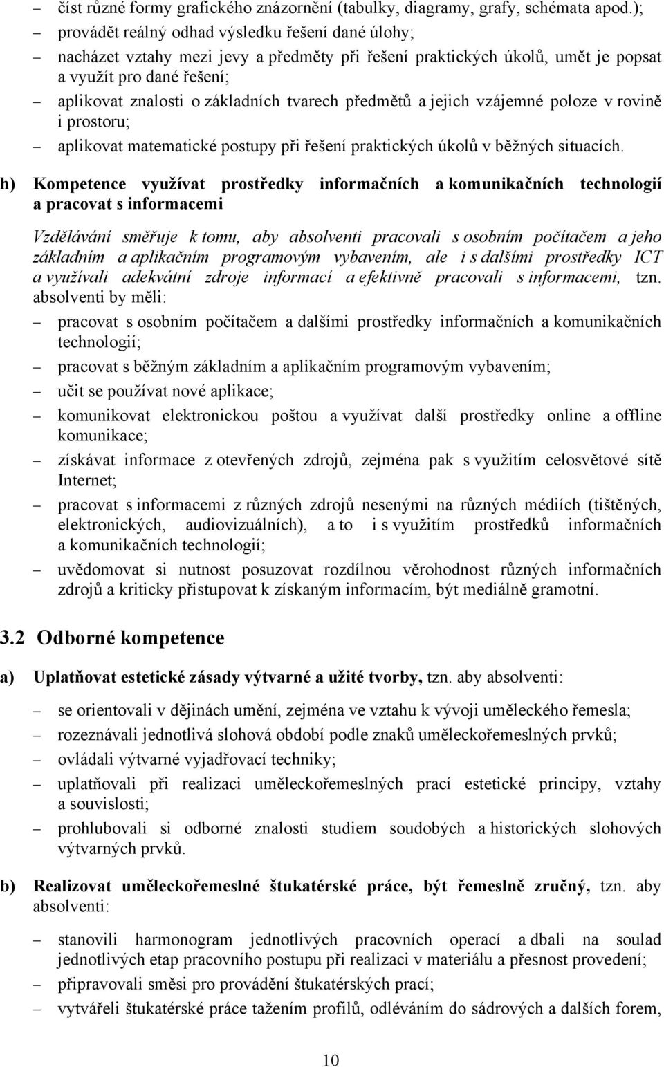 tvarech předmětů a jejich vzájemné poloze v rovině i prostoru; aplikovat matematické postupy při řešení praktických úkolů v běžných situacích.