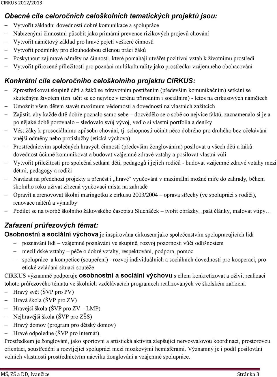 k životnímu prostředí Vytvořit přirozené příležitosti pro poznání multikulturality jako prostředku vzájemného obohacování Konkrétní cíle celoročního celoškolního projektu CIRKUS: Zprostředkovat