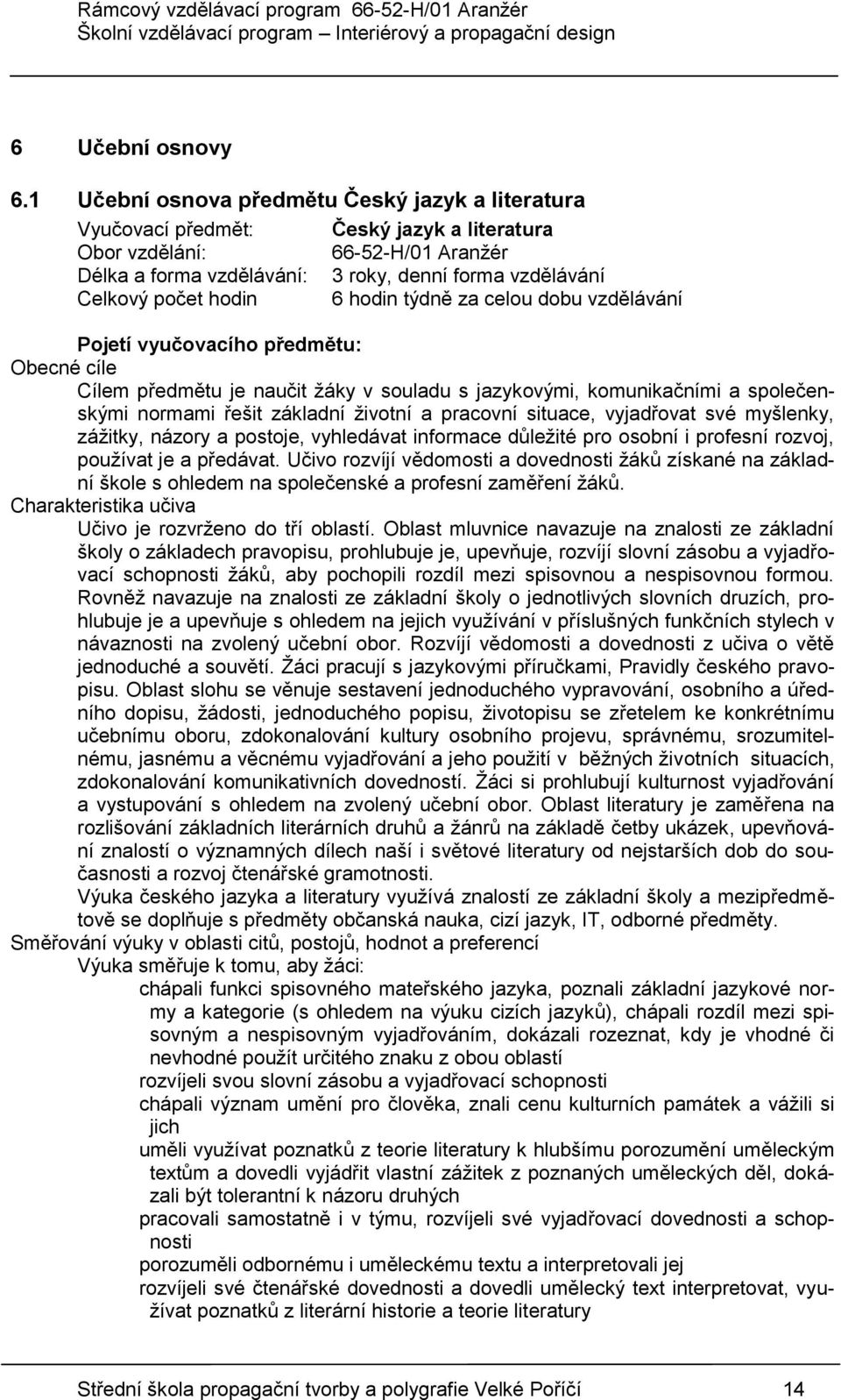 hodin 6 hodin týdně za celou dobu vzdělávání Pojetí vyučovacího předmětu: Obecné cíle Cílem předmětu je naučit žáky v souladu s jazykovými, komunikačními a společenskými normami řešit základní