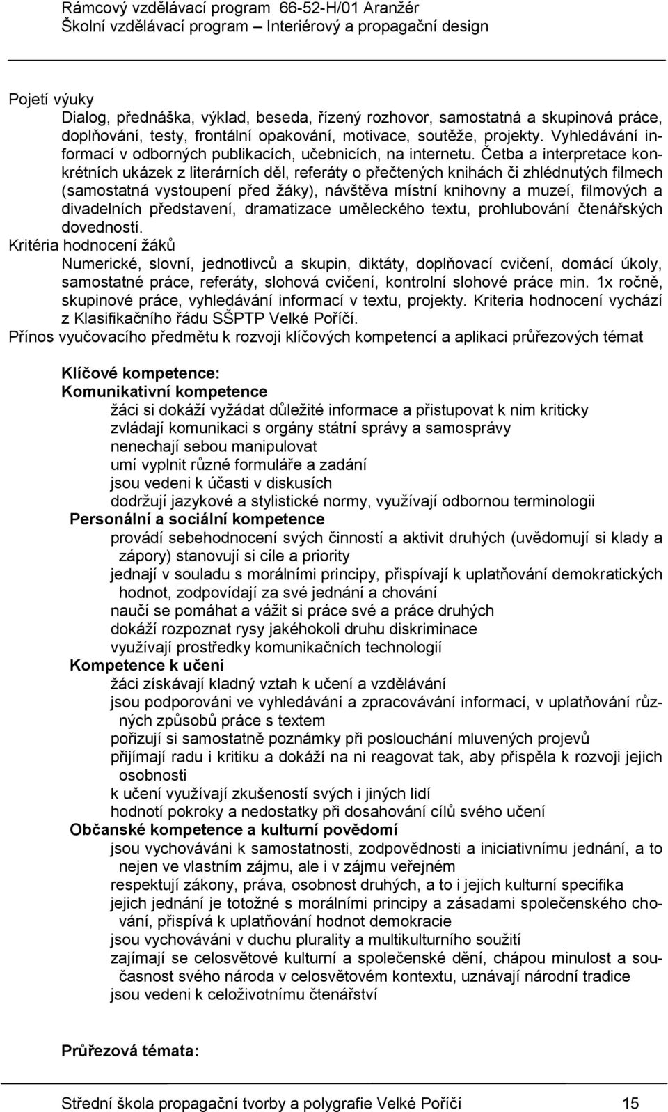 Četba a interpretace konkrétních ukázek z literárních děl, referáty o přečtených knihách či zhlédnutých filmech (samostatná vystoupení před žáky), návštěva místní knihovny a muzeí, filmových a