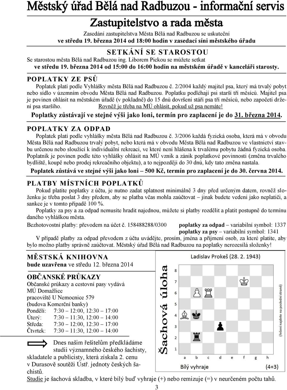 2/2004 každý majitel psa, který má trvalý pobyt nebo sídlo v územním obvodu Města Bělá nad Radbuzou. Poplatku podléhají psi starší tří měsíců.