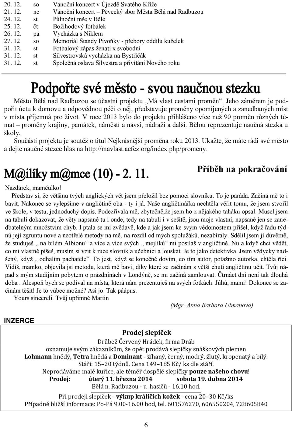 Jeho záměrem je podpořit úctu k domovu a odpovědnou péči o něj, představuje proměny opomíjených a zanedbaných míst v místa příjemná pro život.