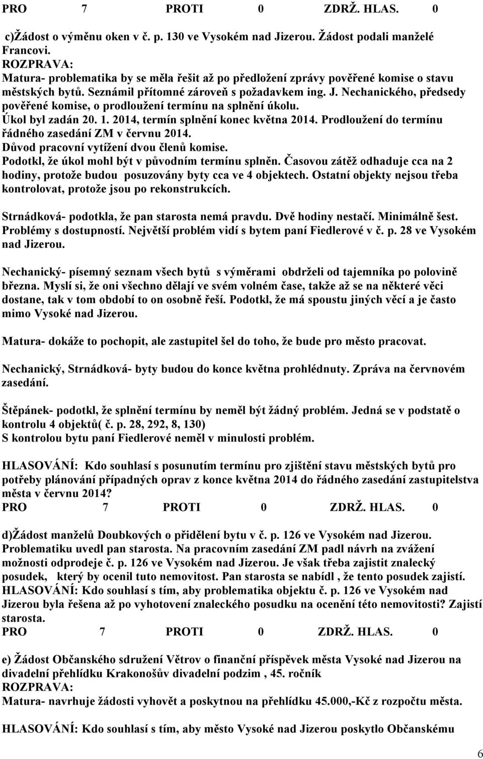 Prodloužení do termínu řádného zasedání ZM v červnu 2014. Důvod pracovní vytížení dvou členů komise. Podotkl, že úkol mohl být v původním termínu splněn.