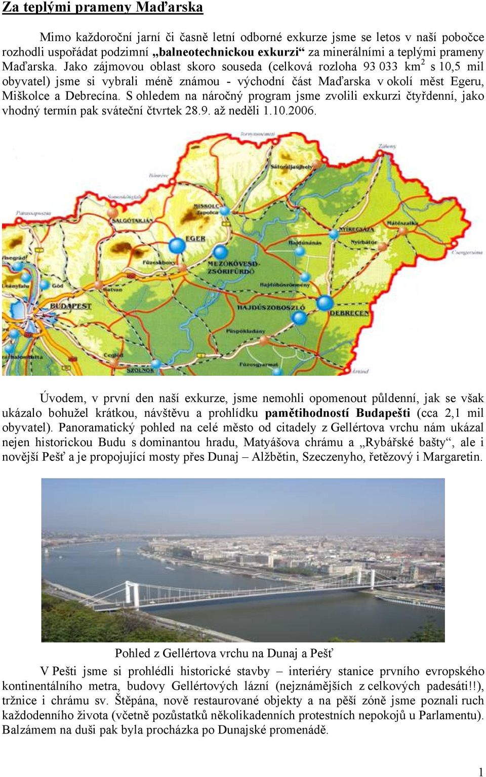 S ohledem na náročný program jsme zvolili exkurzi čtyřdenní, jako vhodný termín pak sváteční čtvrtek 28.9. až neděli 1.10.2006.