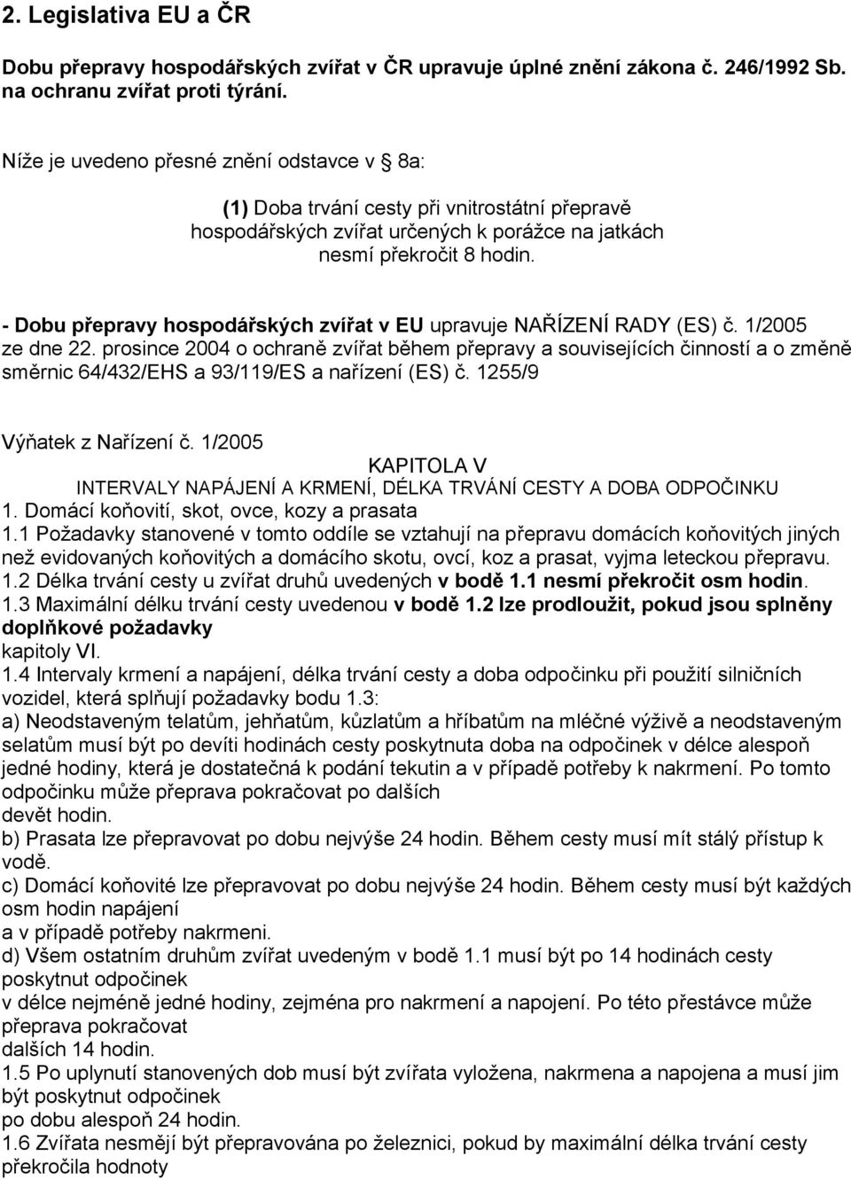 - Dobu přepravy hospodářských zvířat v EU upravuje NAŘÍZENÍ RADY (ES) č. 1/2005 ze dne 22.