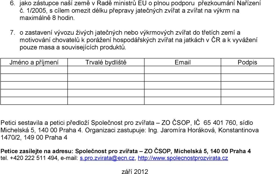 Jméno a příjmení Trvalé bydliště Email Podpis Petici sestavila a petici předloží Společnost pro zvířata ZO ČSOP, IČ 65 401 760, sídlo Michelská 5, 140 00 Praha 4. Organizaci zastupuje: Ing.