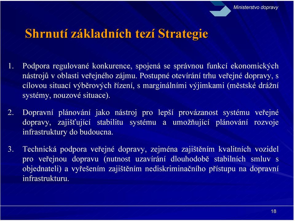 Dopravní plánování jako nástroj pro lepší provázanost systému veřejné dopravy, zajišťující stabilitu systému a umožňující plánování rozvoje infrastruktury do budoucna. 3.