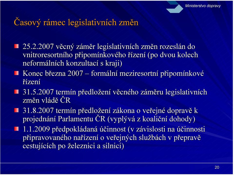 Konec března 2007 formální meziresortní připomínkové řízení 31.5.2007 termín předložení věcného záměru legislativních změn vládě ČR 31.8.