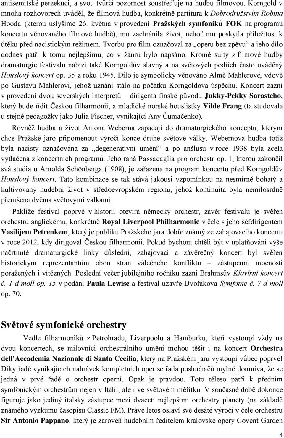 května v provedení Pražských symfoniků FOK na programu koncertu věnovaného filmové hudbě), mu zachránila život, neboť mu poskytla příležitost k útěku před nacistickým režimem.