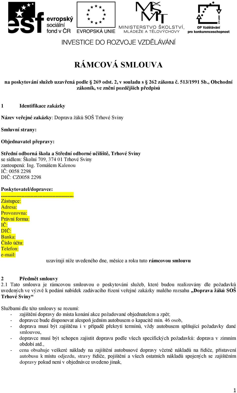 odborné učiliště, Trhové Sviny se sídlem: Školní 709, 374 01 Trhové Sviny zastoupená: Ing. Tomášem Kalenou IČ: 0058 2298 DIČ: CZ0058 2298 Poskytovatel/dopravce:.