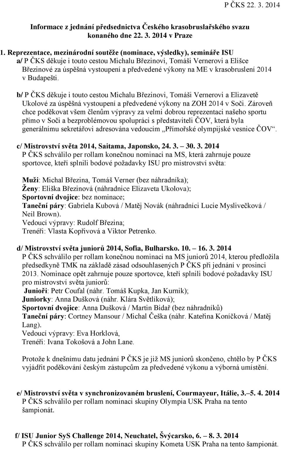 ME v krasobruslení 2014 v Budapešti. b/ P ČKS děkuje i touto cestou Michalu Březinovi, Tomáši Vernerovi a Elizavetě Ukolové za úspěšná vystoupení a předvedené výkony na ZOH 2014 v Soči.