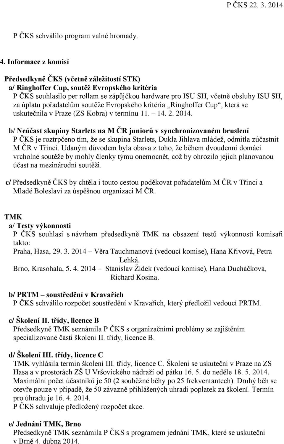 úplatu pořadatelům soutěţe Evropského kritéria Ringhoffer Cup, která se uskutečnila v Praze (ZS Kobra) v termínu 11. 14. 2. 2014.