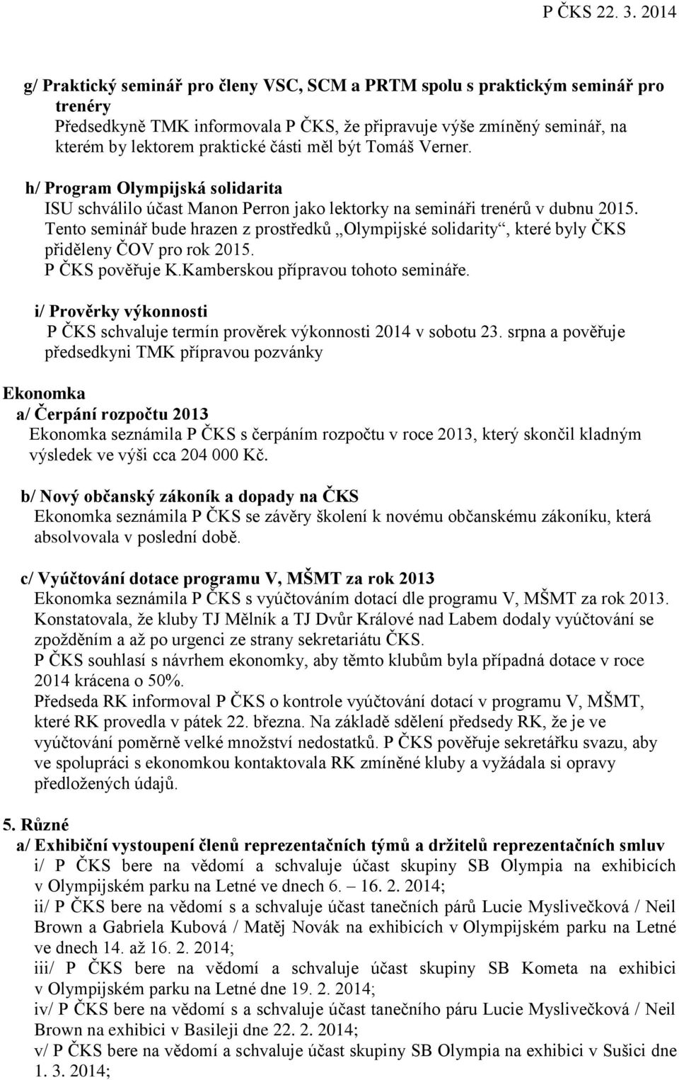 Tento seminář bude hrazen z prostředků Olympijské solidarity, které byly ČKS přiděleny ČOV pro rok 2015. P ČKS pověřuje K.Kamberskou přípravou tohoto semináře.