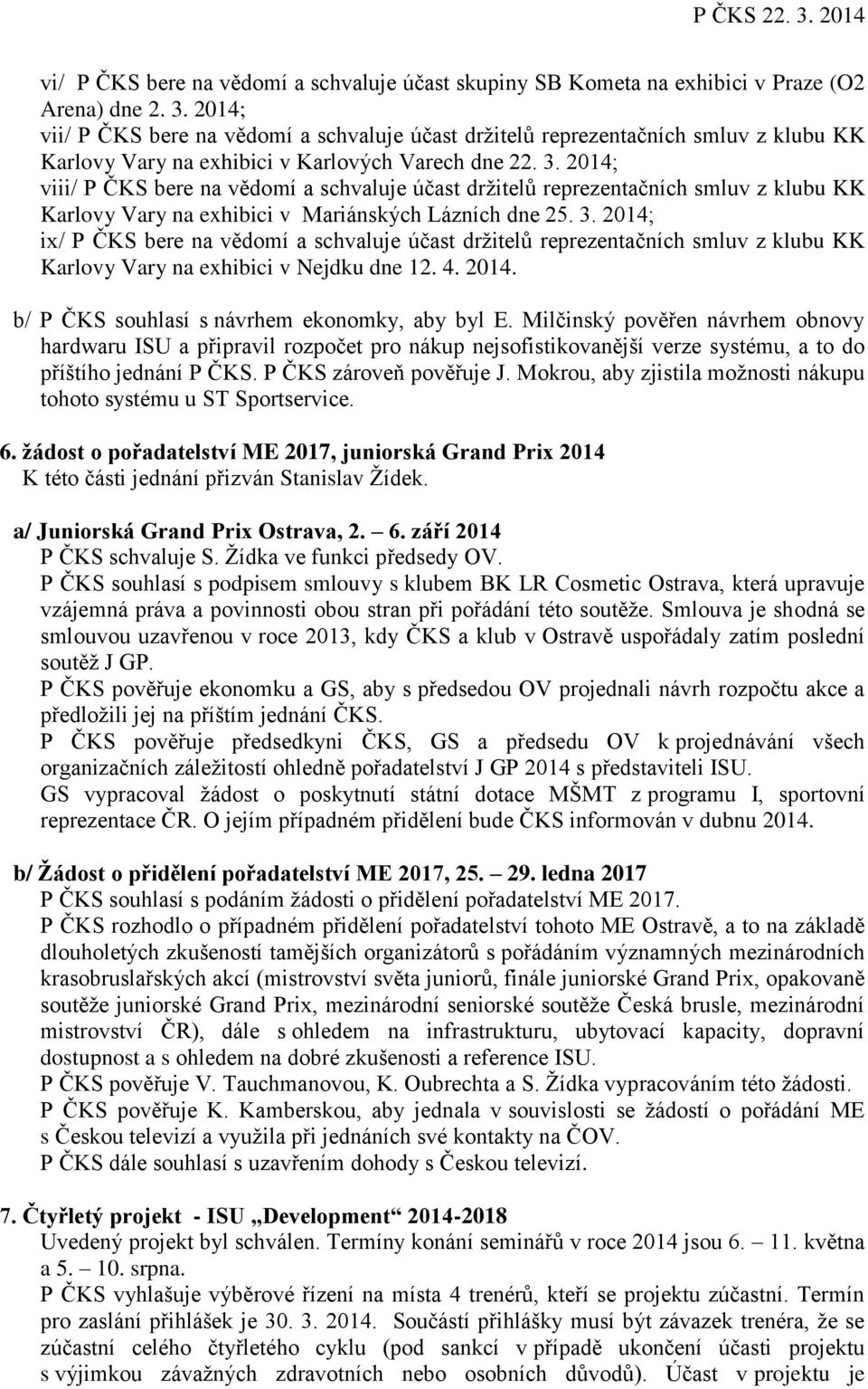 2014; viii/ P ČKS bere na vědomí a schvaluje účast drţitelů reprezentačních smluv z klubu KK Karlovy Vary na exhibici v Mariánských Lázních dne 25. 3.