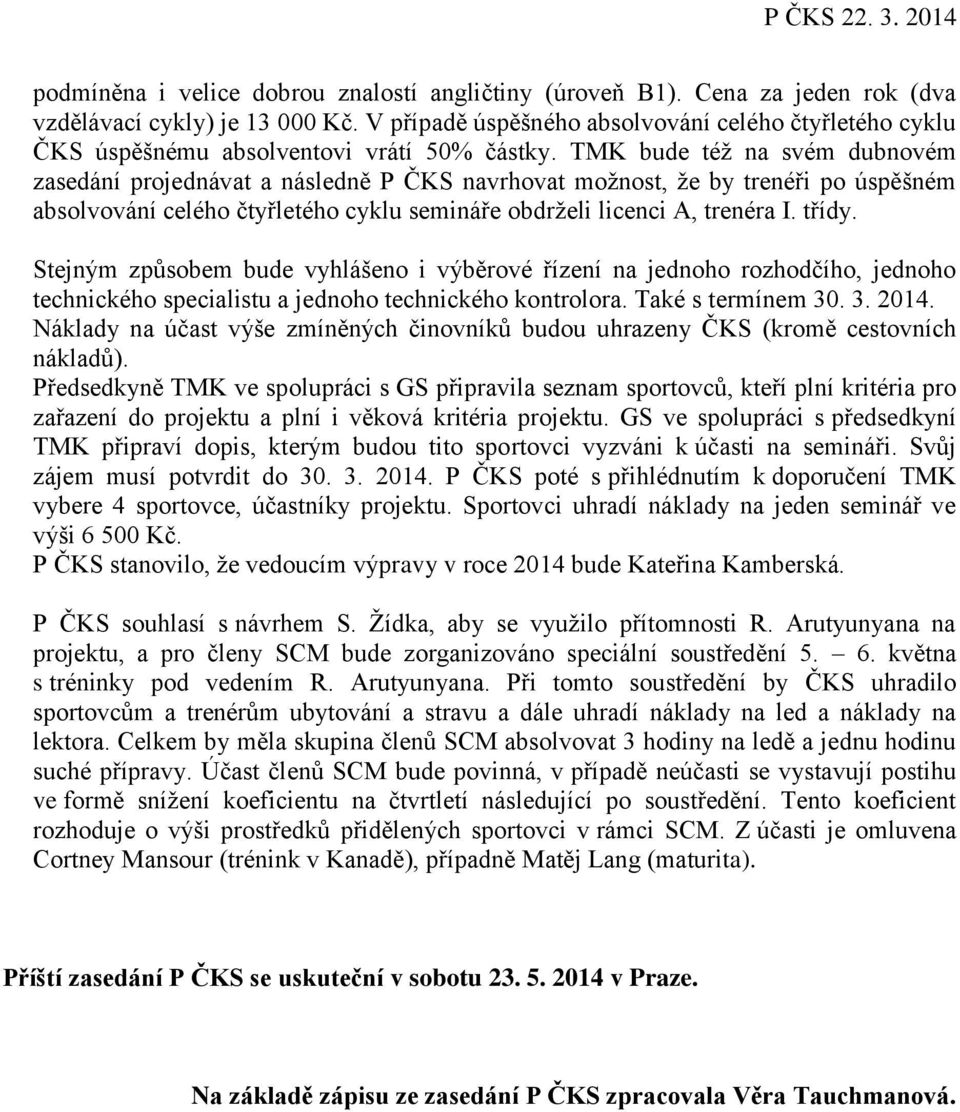 TMK bude téţ na svém dubnovém zasedání projednávat a následně P ČKS navrhovat moţnost, ţe by trenéři po úspěšném absolvování celého čtyřletého cyklu semináře obdrţeli licenci A, trenéra I. třídy.