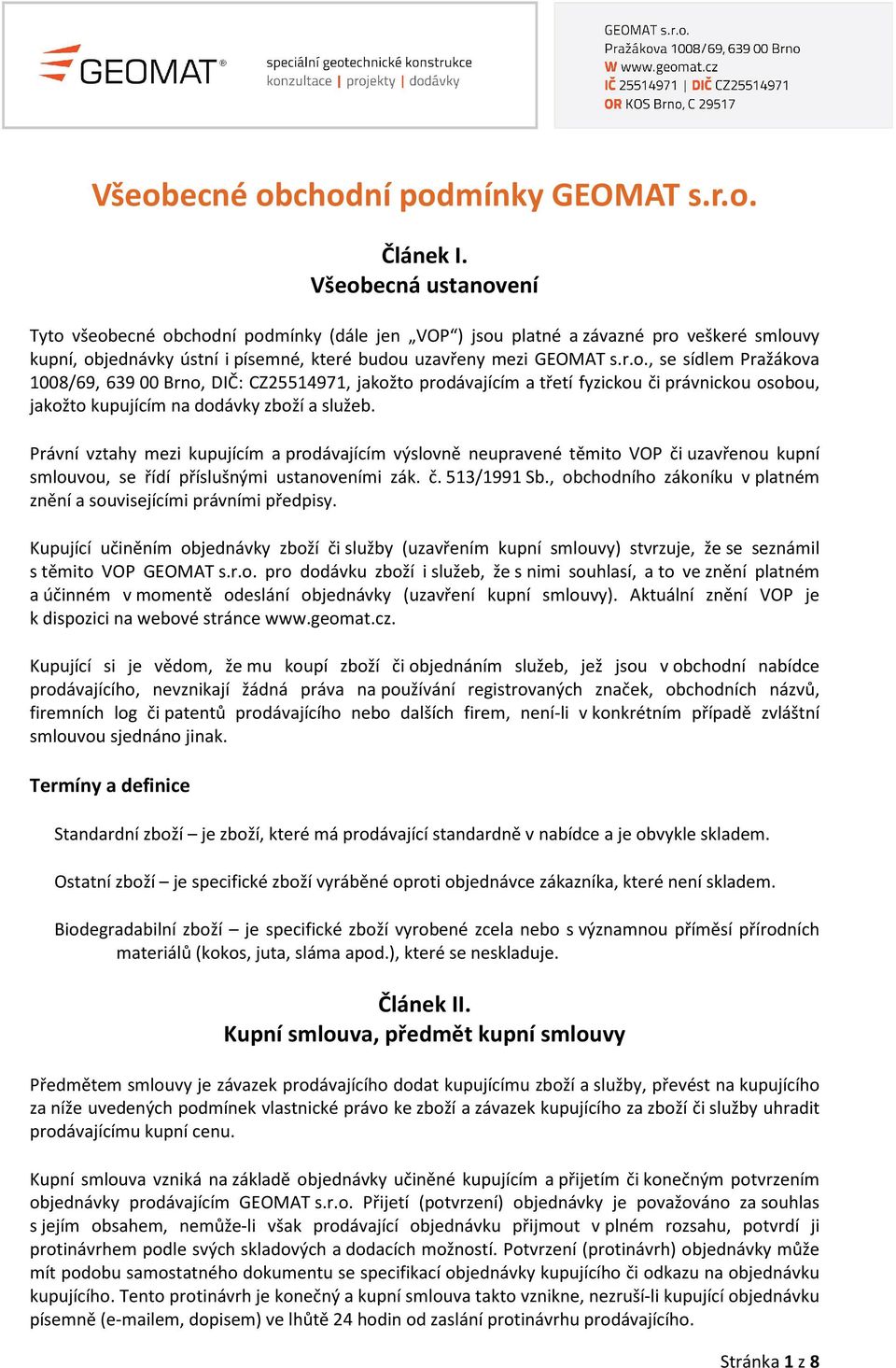 Právní vztahy mezi kupujícím a prodávajícím výslovně neupravené těmito VOP či uzavřenou kupní smlouvou, se řídí příslušnými ustanoveními zák. č. 513/1991 Sb.