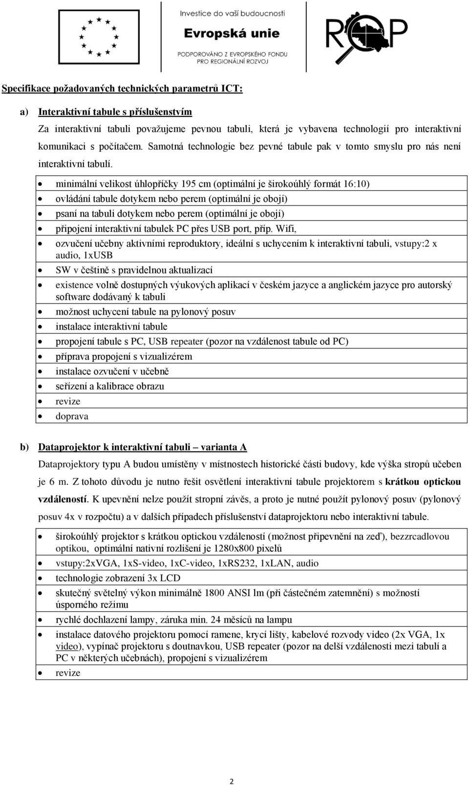 minimální velikost úhlopříčky 195 cm (optimální je širokoúhlý formát 16:10) ovládání tabule dotykem nebo perem (optimální je obojí) psaní na tabuli dotykem nebo perem (optimální je obojí) připojení