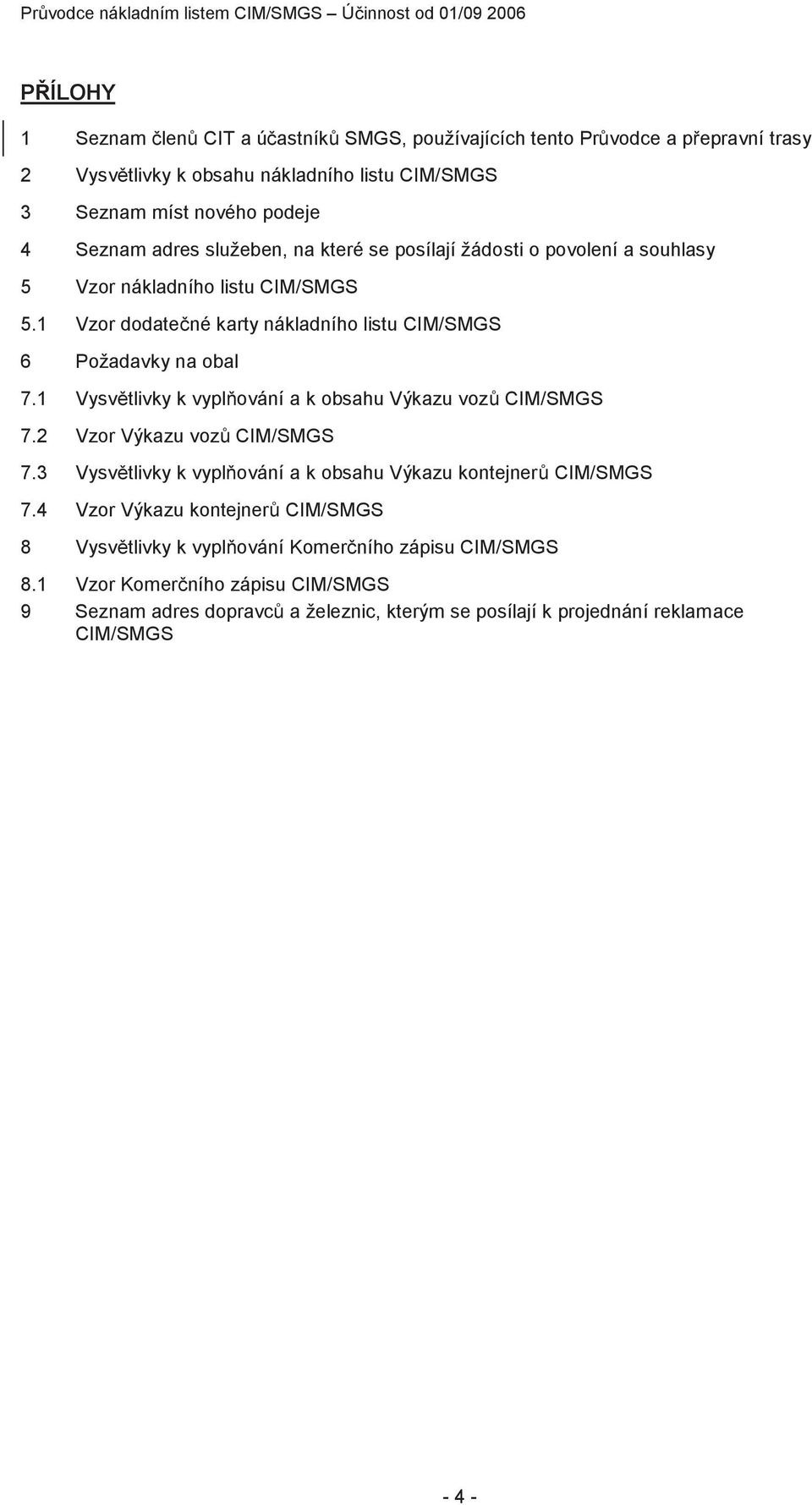 1 Vzor dodatečné karty nákladního listu CIM/SMGS 6 Požadavky na obal 7.1 Vysvětlivky k vyplňování a k obsahu Výkazu vozů CIM/SMGS 7.2 Vzor Výkazu vozů CIM/SMGS 7.