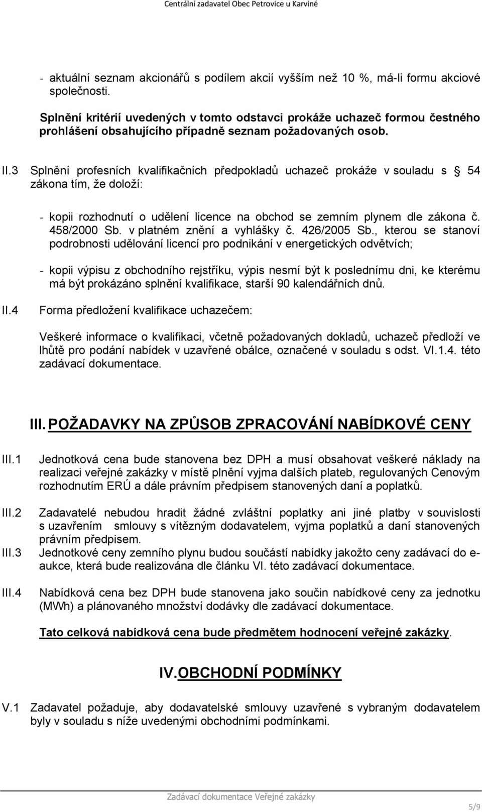 3 Splnění profesních kvalifikačních předpokladů uchazeč prokáže v souladu s 54 zákona tím, že doloží: - kopii rozhodnutí o udělení licence na obchod se zemním plynem dle zákona č. 458/2000 Sb.