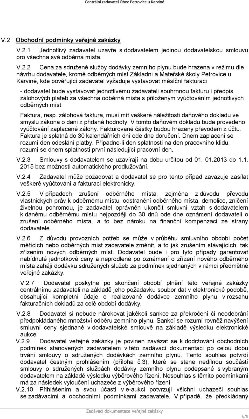 vystavovat jednotlivému zadavateli souhrnnou fakturu i předpis zálohových plateb za všechna odběrná místa s přiloženým vyúčtováním jednotlivých odběrných míst. Faktura, resp.