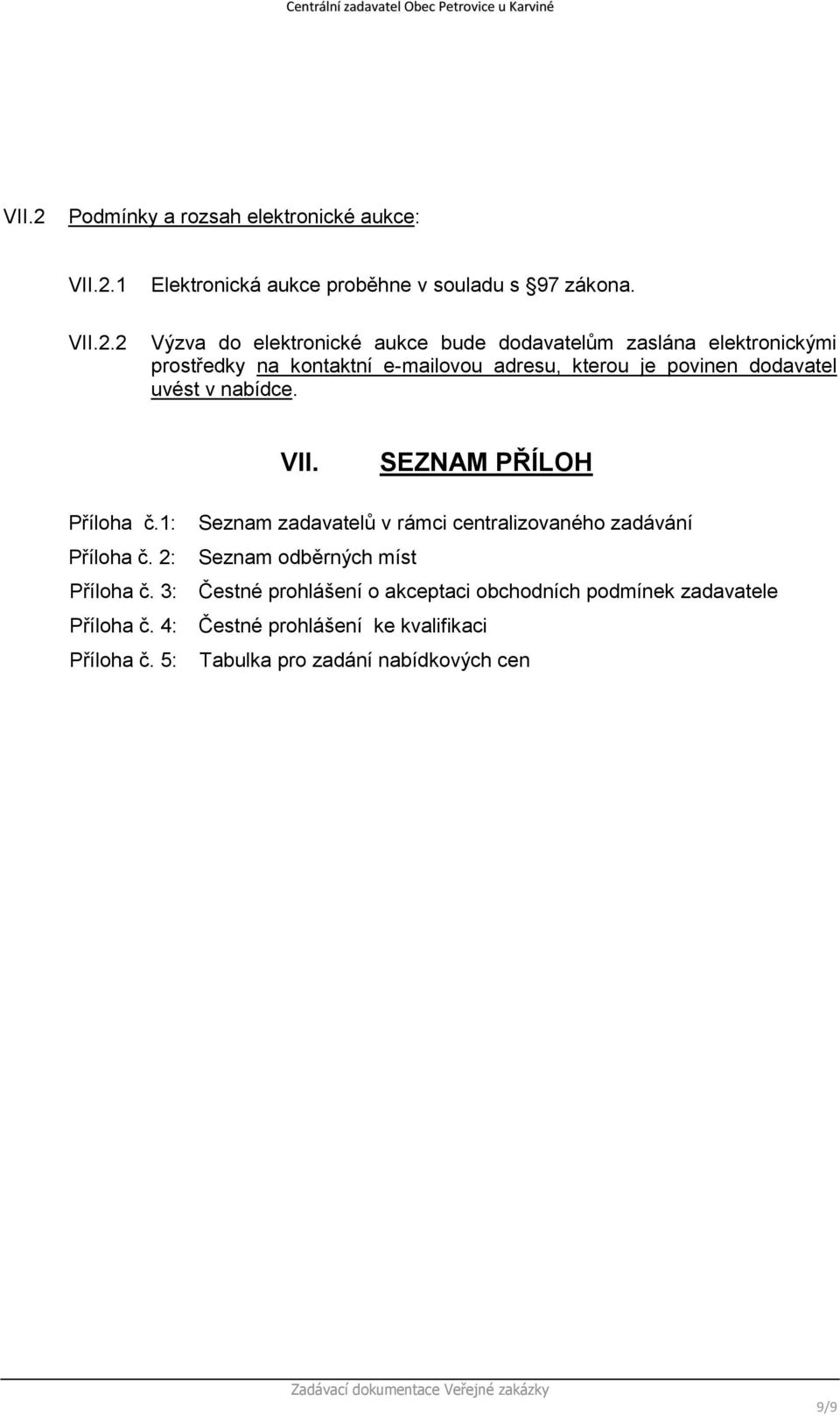 uvést v nabídce. VII. SEZNAM PŘÍLOH Příloha č.1: Příloha č. 2: Příloha č. 3: Příloha č. 4: Příloha č.