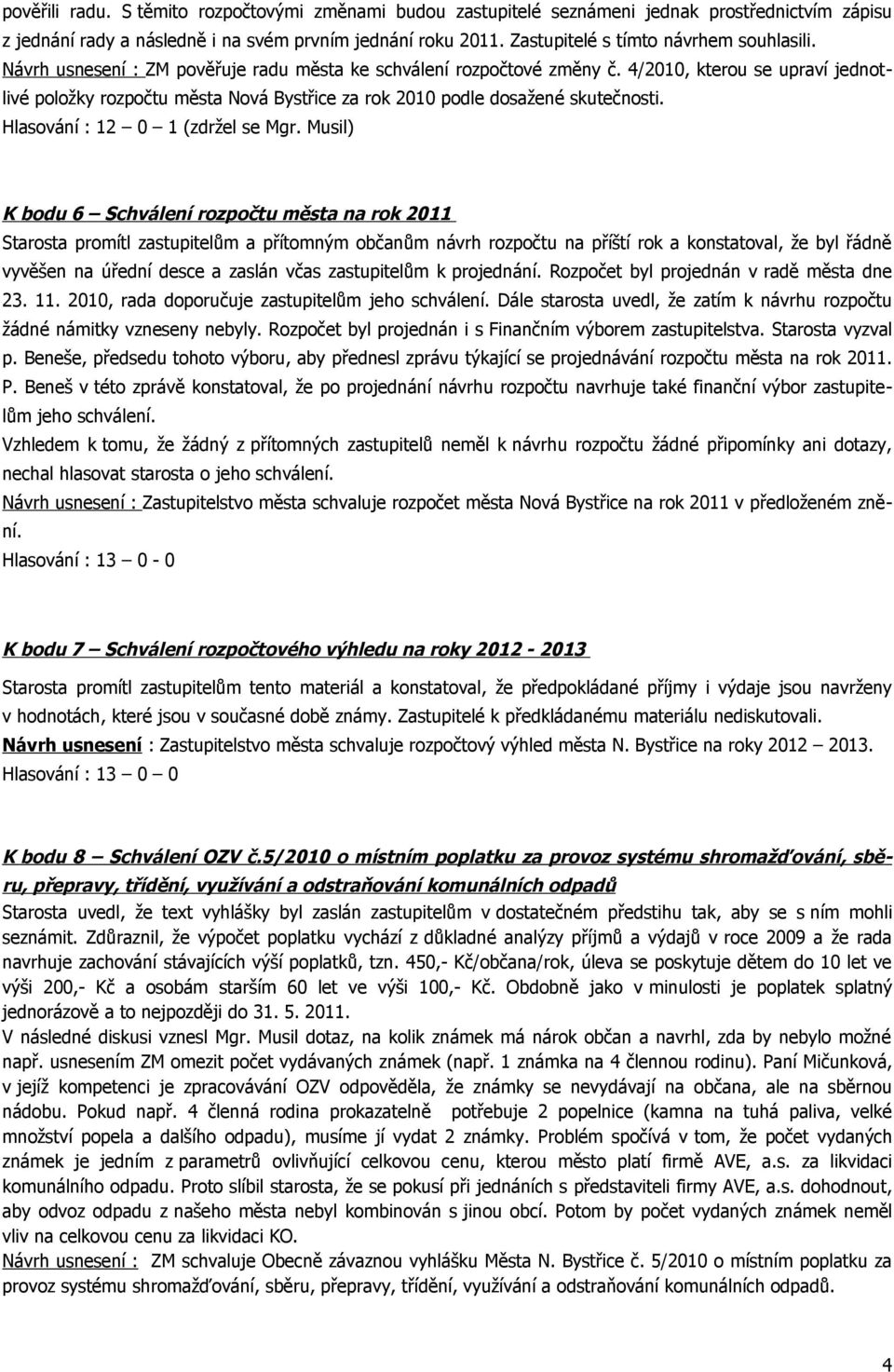 4/2010, kterou se upraví jednotlivé položky rozpočtu města Nová Bystřice za rok 2010 podle dosažené skutečnosti. Hlasování : 12 0 1 (zdržel se Mgr.