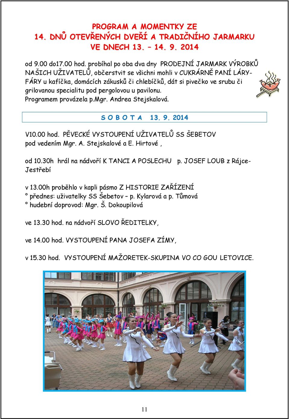 grilovanou specialitu pod pergolovou u pavilonu. Programem provázela p.mgr. Andrea Stejskalová. S O B O T A 13. 9. 2014 V10.00 hod. PĚVECKÉ VYSTOUPENÍ UŽIVATELŮ SS ŠEBETOV pod vedením Mgr. A. Stejskalové a E.