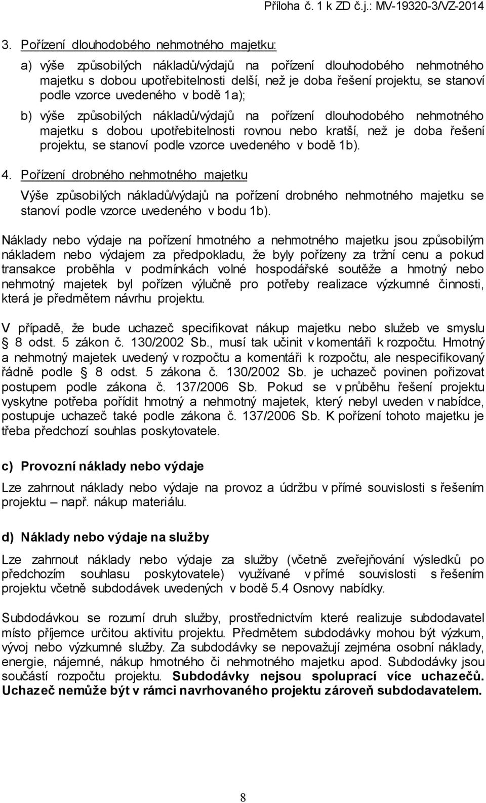 podle vzorce uvedeného v bodě 1b). 4. Pořízení drobného nehmotného majetku Výše způsobilých nákladů/výdajů na pořízení drobného nehmotného majetku se stanoví podle vzorce uvedeného v bodu 1b).