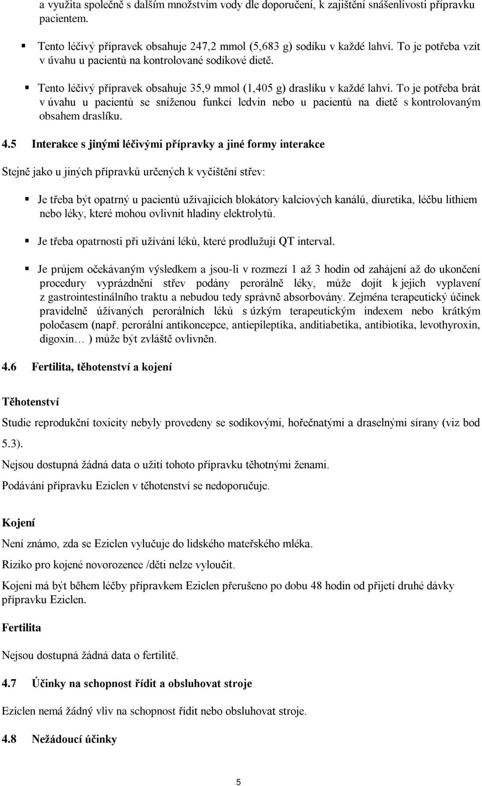 To je potřeba brát v úvahu u pacientů se sníženou funkcí ledvin nebo u pacientů na dietě s kontrolovaným obsahem draslíku. 4.