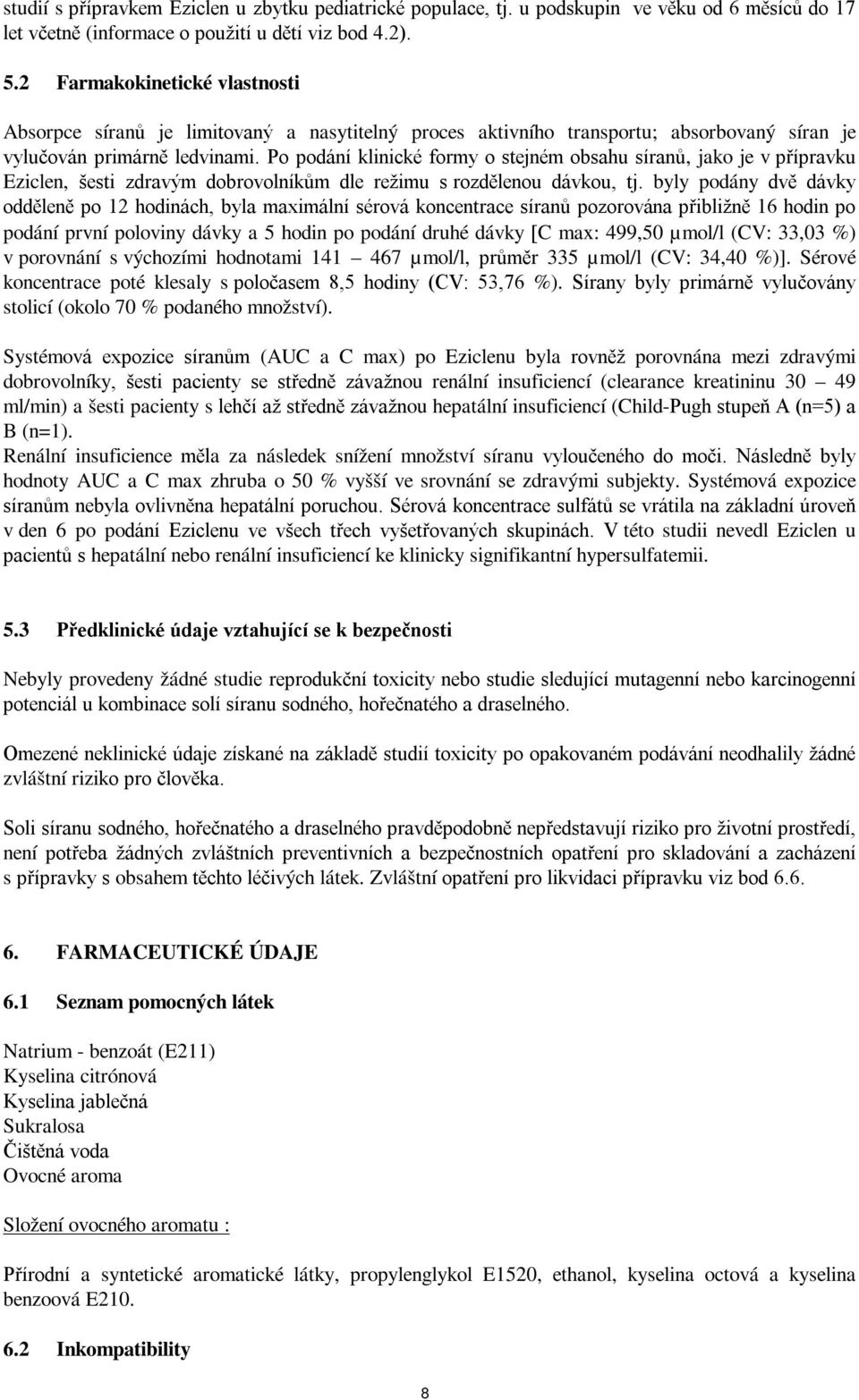 Po podání klinické formy o stejném obsahu síranů, jako je v přípravku Eziclen, šesti zdravým dobrovolníkům dle režimu s rozdělenou dávkou, tj.