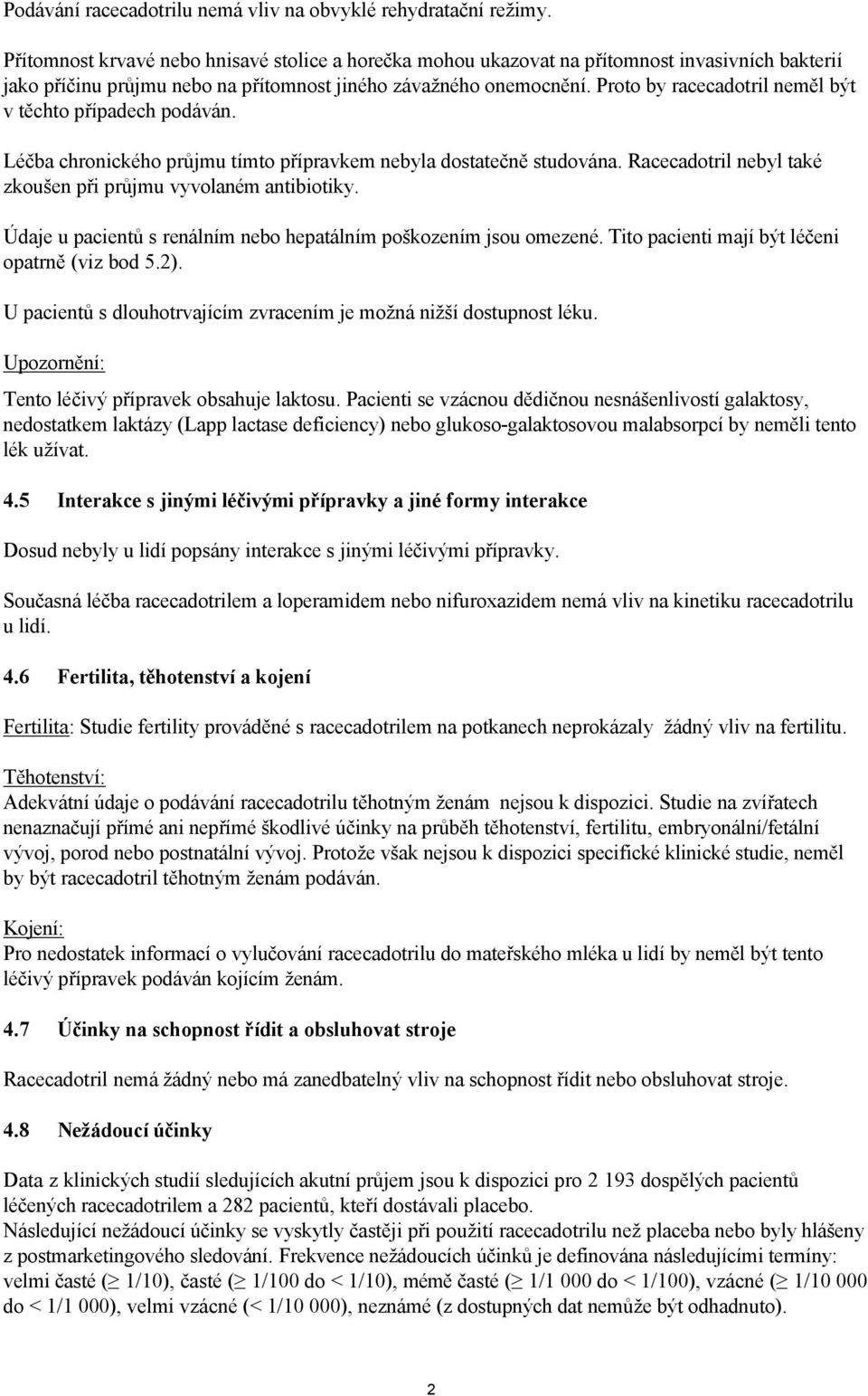 Proto by racecadotril neměl být v těchto případech podáván. Léčba chronického průjmu tímto přípravkem nebyla dostatečně studována. Racecadotril nebyl také zkoušen při průjmu vyvolaném antibiotiky.